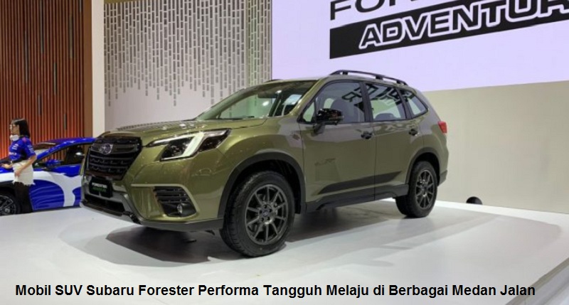 Mobil SUV Subaru Forester Performa Tangguh Melaju di Berbagai Medan Jalan